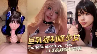 91原创 Coser巨乳福利姬少女 manekinekoluvu cos高颜值母狗口交视频福利合集
